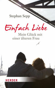 Title: Einfach Liebe: Mein Glück mit einer älteren Frau, Author: Stephan Sepp