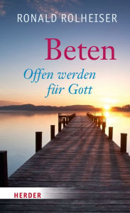Title: Beten: Offen werden für Gott, Author: Ronald Rolheiser