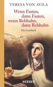 Title: Wenn Fasten, dann Fasten, wenn Rebhuhn, dann Rebhuhn: Ein Lesebuch, Author: Teresa von Ávila