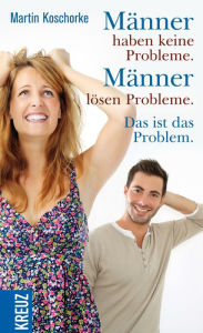 Title: Männer haben keine Probleme. Männer lösen Probleme. Das ist das Problem, Author: Martin Koschorke