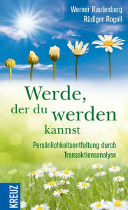 Title: Werde, der du werden kannst: Persönlichkeitsentfaltung durch Transaktionsanalyse, Author: Werner Rautenberg