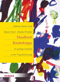 Title: Handbuch Kinderkrippe: So gelingt Qualität in der Tagesbetreuung, Author: Fabienne Becker-Stoll
