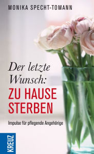 Title: Der letzte Wunsch: Zu Hause sterben: Impulse für pflegende Angehörige, Author: Monika Specht-Tomann