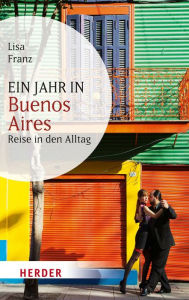 Title: Ein Jahr in Buenos Aires: Reise in den Alltag, Author: Lisa Franz