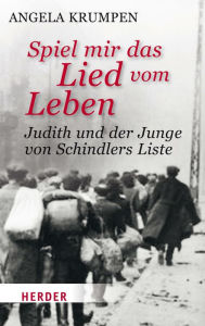 Title: Spiel mir das Lied vom Leben: Judith und der Junge von Schindlers Liste, Author: Angela Krumpen