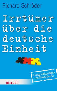 Title: Irrtümer über die deutsche Einheit: Erweiterte Ausgabe des Standardwerks, Author: Richard Schröder