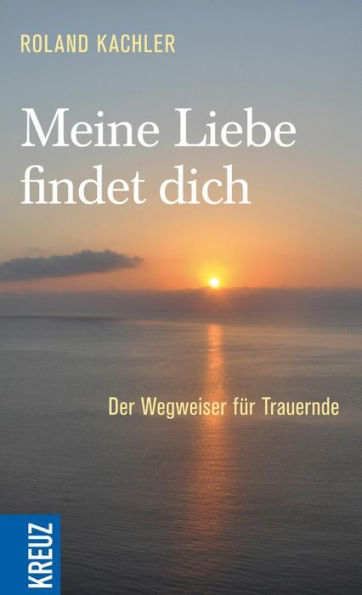 Meine Liebe findet dich: Der Wegweiser für Trauernde