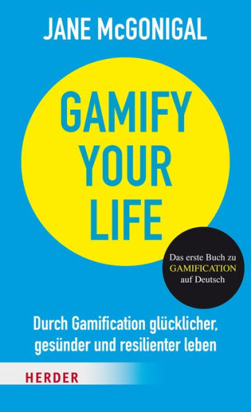 Gamify your Life: Durch Gamification glücklicher, gesünder und resilienter leben