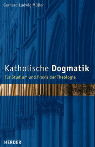 Title: Katholische Dogmatik: Für Studium und Praxis der Theologie, Author: Gerhard Ludwig Müller