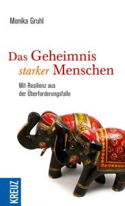 Title: Das Geheimnis starker Menschen: Mit Resilienz aus der Überforderungsfalle, Author: Monika Gruhl
