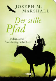 Title: Der stille Pfad: Indianische Weisheitsgeschichten, Author: Joseph M. Marshall