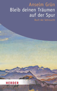 Title: Bleib deinen Träumen auf der Spur: Buch der Sehnsucht, Author: Anselm Grün