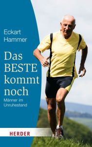 Title: Das Beste kommt noch - Männer im Unruhestand: Erfahrungen - Orientierungen - Tipps, Author: Eckart Hammer