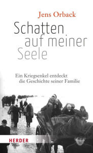 Title: Schatten auf meiner Seele: Ein Kriegsenkel entdeckt die Geschichte seiner Familie, Author: Jens Orback