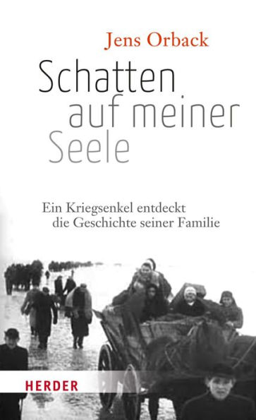 Schatten auf meiner Seele: Ein Kriegsenkel entdeckt die Geschichte seiner Familie