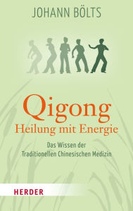 Title: Qigong - Heilung mit Energie: Das Wissen der Traditionellen Chinesischen Medizin, Author: Johann Bölts