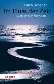 Title: Im Fluss der Zeit: Gedanken beim Älterwerden, Author: Ulrich Schaffer