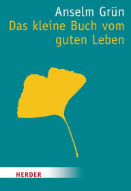 Title: Das kleine Buch vom guten Leben, Author: Anselm Grün