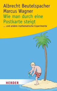 Title: Wie man durch eine Postkarte steigt: ...und andere spannende mathematische Experimente, Author: Albrecht Beutelspacher