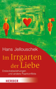 Title: Im Irrgarten der Liebe: Dreiecksbeziehungen und andere Paarkonflikte, Author: Hans Jellouschek