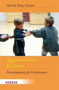 Title: Aggression bei Kindern: Praxiskompetenz für Erzieherinnen, Author: Gabriele Haug-Schnabel