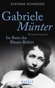 Title: Gabriele Münter: Im Bann des Blauen Reiters. Romanbiografie, Author: Stefanie Schröder