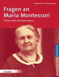 Title: Fragen an Maria Montessori: Immer noch ihrer Zeit voraus?, Author: Michael Klein-Landeck