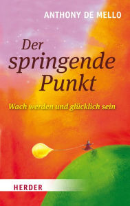 Title: Der springende Punkt: Wach werden und glücklich sein, Author: Anthony de Mello