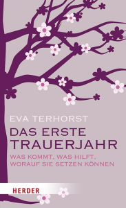 Title: Das erste Trauerjahr: Was kommt, was hilft, worauf Sie setzen können, Author: Eva Terhorst