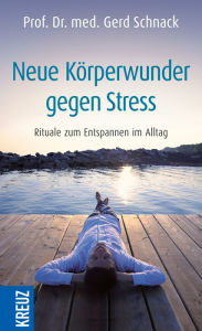 Title: Neue Körperwunder gegen Stress: Rituale zum Entspannen im Alltag, Author: Gerd Schnack