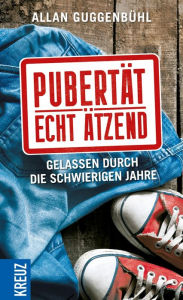 Title: Pubertät - echt ätzend: Gelassen durch die schwierigen Jahre, Author: Allan Guggenbühl