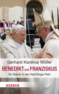 Title: Benedikt & Franziskus: Ihr Dienst in der Nachfolge Petri, Author: Gerhard Ludwig Müller