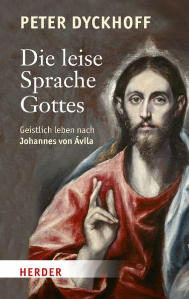 Die leise Sprache Gottes: Geistlich leben nach Johannes von Avila