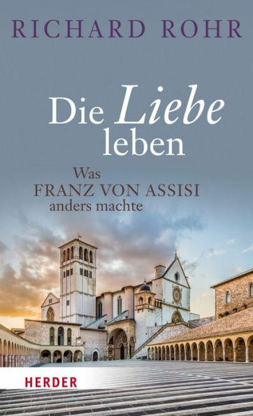 Die Liebe leben: Was Franz von Assisi anders machte