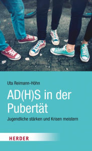 Title: AD(H)S in der Pubertät: Jugendliche stärken und Krisen meistern, Author: Uta Reimann-Höhn