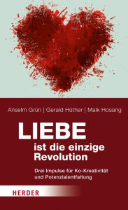 Title: Liebe ist die einzige Revolution: Drei Impulse für Ko-Kreativität und Potenzialentfaltung, Author: Anselm Grün