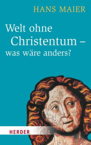Title: Welt ohne Christentum - was wäre anders?, Author: Hans Maier