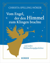 Title: Vom Engel, der den Himmel zum Klingen brachte: Und andere Weihnachtsengelgeschichten, Author: Christa Spilling-Nöker