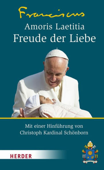 Amoris Laetitia - Freude der Liebe: Mit einer Hinführung von Christoph Kardinal Schönborn