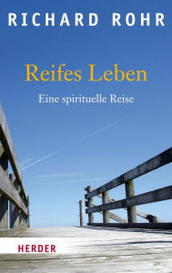 Title: Reifes Leben: Eine spirituelle Reise, Author: Richard Rohr