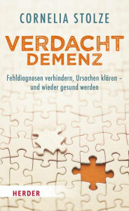 Title: Verdacht Demenz: Fehldiagnosen verhindern, Ursachen klären - und wieder gesund werden, Author: Cornelia Stolze