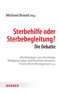 Title: Sterbehilfe oder Sterbebegleitung?: Die Debatte, Author: Michael Brand