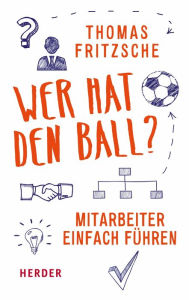 Title: Wer hat den Ball?: Mitarbeiter einfach führen, Author: Thomas Fritzsche