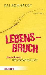 Title: Lebensbruch: Nimm ihn an. Und verändere dein Leben, Author: Kai Romhardt