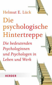 Title: Die psychologische Hintertreppe: Die bedeutenden Psychologinnen und Psychologen in Leben und Werk, Author: Helmut E. Lück