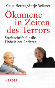 Title: Ökumene in Zeiten des Terrors: Streitschrift für die Einheit der Christen, Author: Antje Vollmer