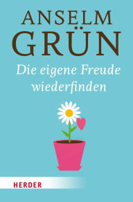 Title: Die eigene Freude wiederfinden, Author: Anselm Grün