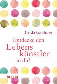 Title: Entdecke den Lebenskünstler in dir!, Author: Christa Spannbauer