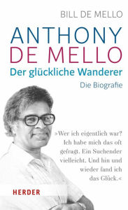 Title: Anthony de Mello - Der glückliche Wanderer: Die Biografie, Author: Anna Frankowska