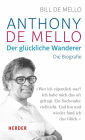 Anthony de Mello - Der glückliche Wanderer: Die Biografie